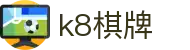 k8棋牌 - (中国)茂名k8棋牌集团集团有限公司欢迎您娱乐体验